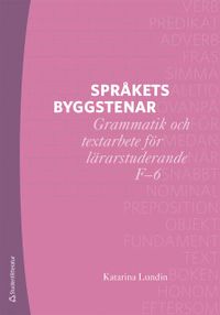 Språkets byggstenar - Grammatik och textarbete för lärarstuderande F-6; Katarina Lundin; 2019