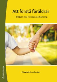 Att förstå föräldrar - till barn med funktionsnedsättning; Elisabeth Lundström; 2019