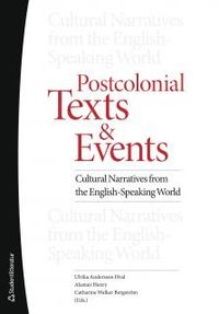 Postcolonial Texts and Events - Cultural Narratives from the English-Speaking World; Ulrika Andersson Hval, Alastair Henry, Catharine Walker Bergström; 2017