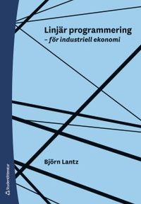 Linjär programmering : för industriell ekonomi; Björn Lantz; 2018