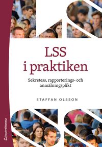 LSS i praktiken : sekretess, rapporterings- och anmälningsplikt; Staffan Olsson; 2020
