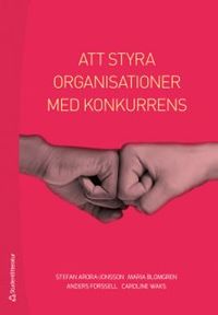 Att styra organisationer med konkurrens; Stefan Arora-Jonsson, Maria Blomgren, Anders Forssell, Caroline Waks; 2018