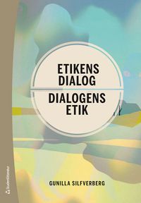 Etikens dialog : dialogens etik; Gunilla Silfverberg; 2021