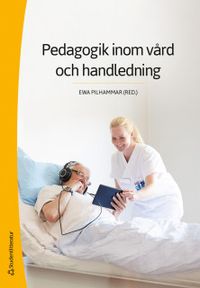 Pedagogik inom vård och handledning; Ewa Pilhammar, Madeleine Bergh, Elisabeth Carlson, Elisabeth Dahlborg, Febe Friberg, Birgitta Gedda, Eva Häggström; 2019