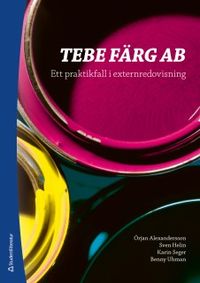 Tebe färg AB : ett praktikfall i externredovisning; Örjan Alexandersson, Sven Helin, Karin Seger, Benny Uhman; 2018