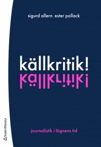 Källkritik! - Journalistik i lögnens tid; Sigurd Allern, Ester Pollack; 2019