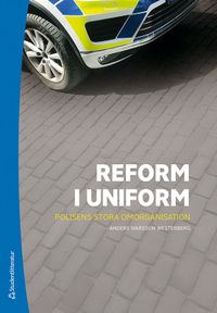 Reform i uniform - Polisens stora omorganisation; Anders Ivarsson Westerberg; 2020