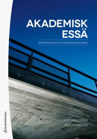 Akademisk essä : introduktion och skrivhandledning; Lars Wallsten, Åsa Morberg; 2018
