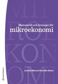 Matematik och övningar för mikroekonomi; Louise Holm, Osvaldo Salas; 2019