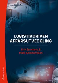 Logistikdriven affärsutveckling; Mats Abrahamsson, Erik Sandberg; 2019