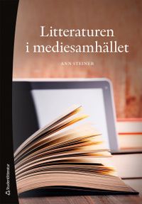 Litteraturen i mediesamhället; Ann Steiner; 2019