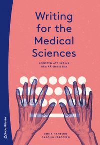 Writing for the Medical Sciences - Konsten att skriva bra på engelska; Emma Hansson, Carolin Freccero; 2019