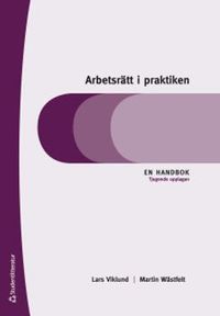 Arbetsrätt i praktiken - En handbok; Lars Viklund, Martin Wästfelt; 2018