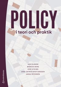 Policy i teori och praktik; Jan Olsson, Monika Berg, Erik Hysing, Ann-Catrin Kristianssen, Anna Petersén; 2019