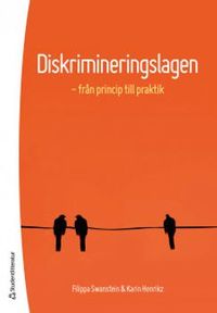 Diskrimineringslagen - från princip till praktik; Filippa Swanstein, Karin Henrikz; 2018