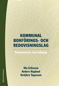 Kommunal bokförings- och redovisningslag - Kommentarer och tolkning; Ola Eriksson, Anders Haglund, Torbjörn Tagesson; 2019