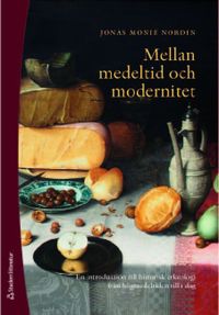 Mellan medeltid och modernitet : en introduktion till historisk arkeologi från högmedeltiden till idag; Jonas Monie Nordin; 2022