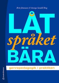 Låt språket bära - genrepedagogik i praktiken; Britt Johansson, Anniqa Sandell Ring; 2019