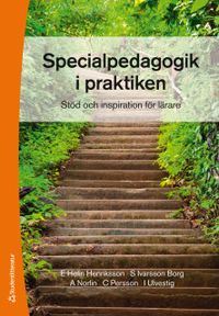Specialpedagogik i praktiken : stöd och inspiration för lärare; Eva Helin Henriksson, Susanne Ivarsson Borg, Annika Norlin, Carina Persson, Ingela Ulvestig; 2020