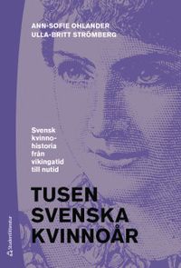 Tusen svenska kvinnoår : svensk kvinnohistoria från vikingatid till nutid; Ann-Sofie Ohlander, Ulla-Britt Strömberg; 2018