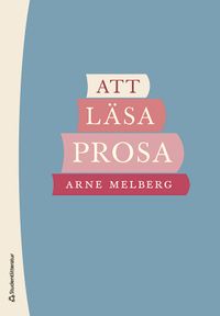Att läsa prosa : guide till den litterära prosan; Arne Melberg; 2020