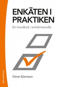 Enkäten i praktiken : en handbok i enkätmetodik /; Göran Ejlertsson; 2019