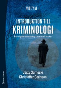 Introduktion till kriminologi. 1, Brottslighetens omfattning, karaktär och orsaker; Jerzy Sarnecki, Christoffer Carlsson; 2020