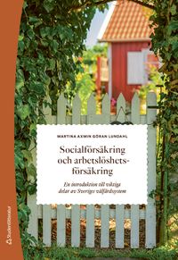 Socialförsäkring och arbetslöshetsförsäkring : en introduktion till viktiga delar av Sveriges välfärdssystem; Martina Axmin, Göran Lundahl; 2020