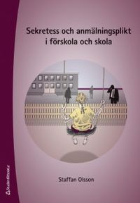 Sekretess och anmälningsplikt i förskola och skola; Staffan Olsson; 2019