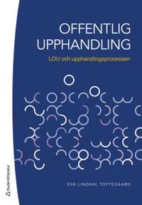 Offentlig upphandling : LOU och upphandlingsprocessen; Eva Lindahl Toftegaard; 2020