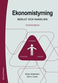 Ekonomistyrning - övningsbok - Beslut och handling; Göran Andersson, Elin K. Funck; 2020