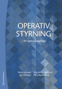 Operativ styrning - - en specialupplaga; Patrik Jonsson, Stig-Arne Mattsson, Jan Olhager, Ritva Rosenbäck; 2019