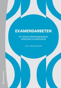 Examensarbeten : att skriva uppdragsbaserade uppsatser och rapporter; Ulf Paulsson; 2020
