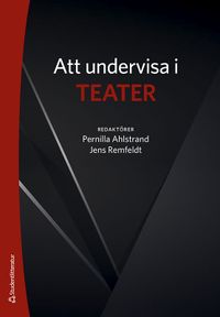 Att undervisa i teater; Pernilla Ahlstrand, Jens Remfeldt, Martin Göthberg, Carl Michael Karlsson, Ulrika Landell, Anna Linder, Håkan Magnusson, TinaMaria Ranaxe; 2020