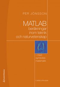 MATLAB : beräkningar inom teknik och naturvetenskap : med symbolisk matematik; Per Jönsson; 2020