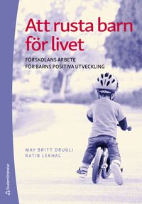 Att rusta barn för livet : förskolans arbete för barns positiva utveckling; May-Britt Drugli, Ratib Lekhal; 2020