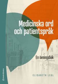 Medicinska ord och patientspråk - En övningsbok; Elisabeth Legl; 2019