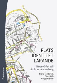 Plats - identitet - lärande : närområden och känsla av sammanhang; Ingrid Sanderoth, Sten Båth, Margit Werner; 2020