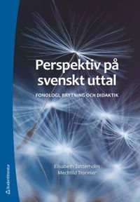 Perspektiv på svenskt uttal - Fonologi, brytning och didaktik; Elisabeth Zetterholm, Mechtild Tronnier; 2019