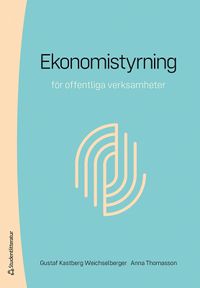 Ekonomistyrning : för offentliga verksamheter; Gustaf Kastberg Weichselberger, Anna Thomasson; 2020