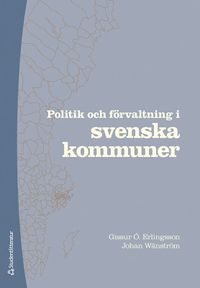 Politik och förvaltning i svenska kommuner; Gissur Ó Erlingsson, Johan Wänström; 2021