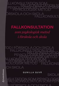 Fallkonsultation som psykologisk metod i förskola och skola; Gunilla Guvå; 2020
