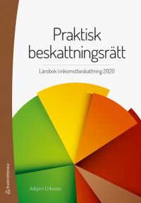 Praktisk beskattningsrätt : lärobok i inkomst- och förmögenhetsbeskattning; Asbjörn Eriksson; 2020