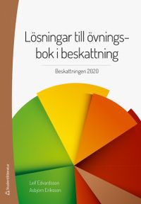 Lösningar till övningsbok i beskattning : beskattningen 2020; Leif Edvardsson, Asbjörn Eriksson; 2020