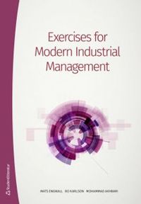 Exercises for Modern Industrial Management; Mats Engwall, Bo Karlson, Mohammad Akhbari; 2019