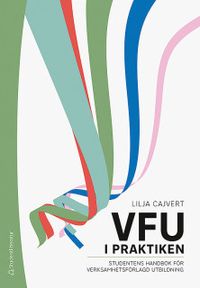 VFU i praktiken : studentens handbok för verksamhetsförlagd utbildning; Lilja Cajvert; 2020