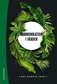 Kommunikation i vården; Lene Martin, Inger K. Holmström, Jessica Höglander, Håkan Sandberg; 2021