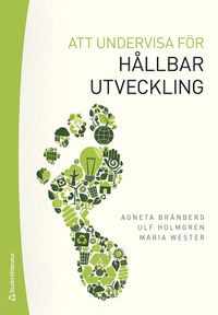 Att undervisa för hållbar utveckling; Agneta Bränberg, Ulf Holmgren, Maria Wester; 2020