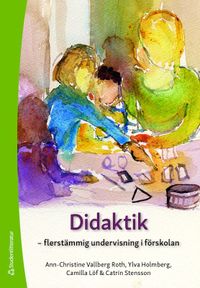 Didaktik : flerstämmig undervisning i förskolan; Ann-Christine Vallberg Roth, Ylva Holmberg, Camilla Löf, Catrin Stensson; 2020