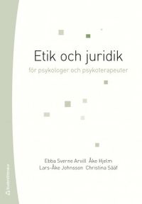 Etik och juridik för psykologer och psykoterapeuter; Ebba Sverne Arvill, Åke Hjelm, Lars-Åke Johnsson, Christina Sääf; 2020